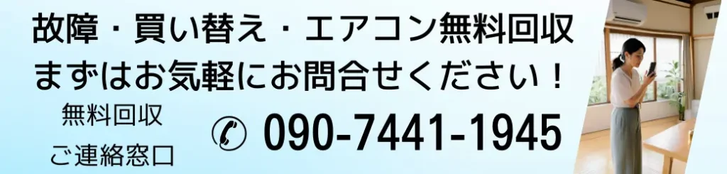 故障。買い替え・エアコン無料回収。まずはお気軽にお問い合わせください!無料回収ご連絡窓口電話番号090-7441-1945